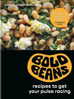 Bold Beans: Recipes to Get Your Pulse Racing by Amelia Christie-Miller